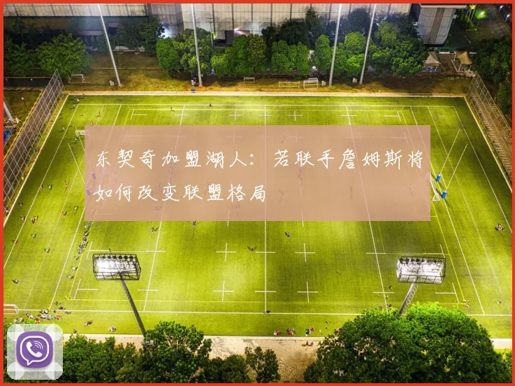 东契奇加盟湖人:若联手詹姆斯将如何改变联盟格局