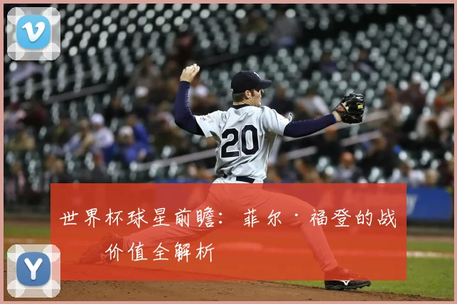 世界杯球星前瞻：菲尔·福登的战术价值全解析